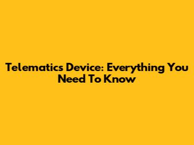 Telematics Device: Everything You Need To Know