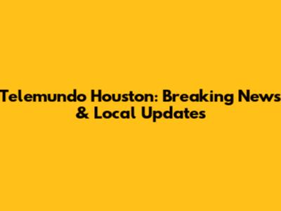 Telemundo Houston: Breaking News & Local Updates