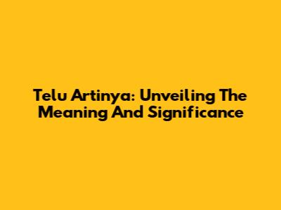 Telu Artinya: Unveiling The Meaning And Significance