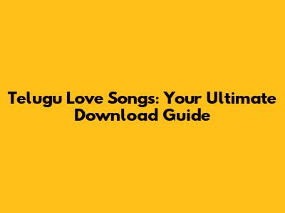 Telugu Love Songs: Your Ultimate Download Guide