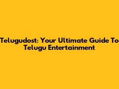 Telugudost: Your Ultimate Guide To Telugu Entertainment