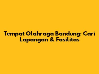 Tempat Olahraga Bandung: Cari Lapangan & Fasilitas