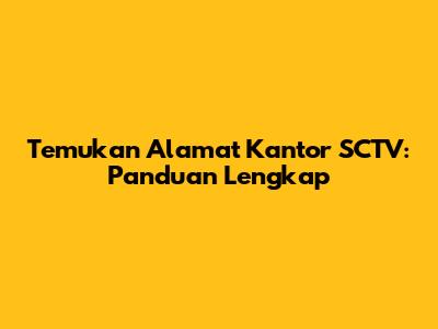 Temukan Alamat Kantor SCTV: Panduan Lengkap
