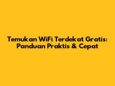 Temukan WiFi Terdekat Gratis: Panduan Praktis & Cepat