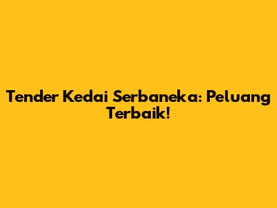 Tender Kedai Serbaneka: Peluang Terbaik!