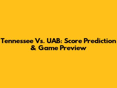Tennessee Vs. UAB: Score Prediction & Game Preview