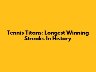 Tennis Titans: Longest Winning Streaks In History