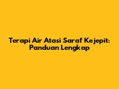 Terapi Air Atasi Saraf Kejepit: Panduan Lengkap