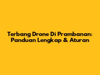 Terbang Drone Di Prambanan: Panduan Lengkap & Aturan