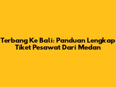 Terbang Ke Bali: Panduan Lengkap Tiket Pesawat Dari Medan
