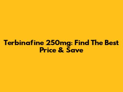Terbinafine 250mg: Find The Best Price & Save