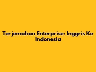 Terjemahan Enterprise: Inggris Ke Indonesia