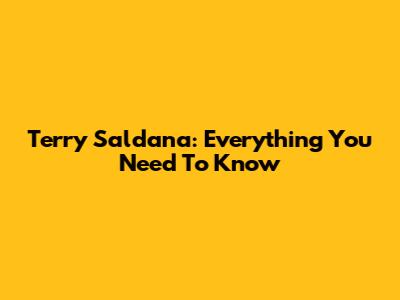 Terry Saldana: Everything You Need To Know
