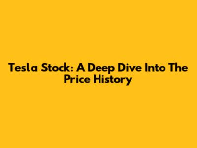 Tesla Stock: A Deep Dive Into The Price History