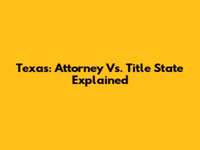 Texas: Attorney Vs. Title State Explained