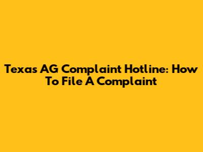 Texas AG Complaint Hotline: How To File A Complaint