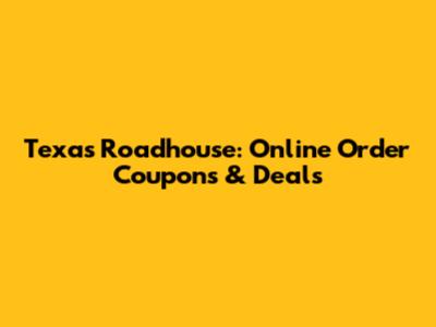 Texas Roadhouse: Online Order Coupons & Deals