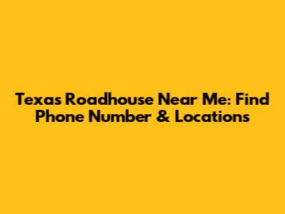 Texas Roadhouse Near Me: Find Phone Number & Locations