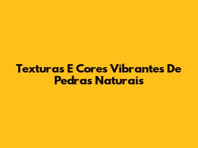 Texturas E Cores Vibrantes De Pedras Naturais