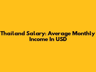 Thailand Salary: Average Monthly Income In USD