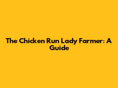 The "Chicken Run" Lady Farmer: A Guide