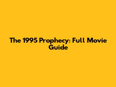 The 1995 Prophecy: Full Movie Guide