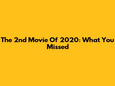 The 2nd Movie Of 2020: What You Missed