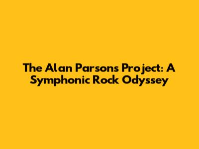The Alan Parsons Project: A Symphonic Rock Odyssey