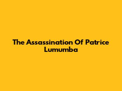 The Assassination Of Patrice Lumumba