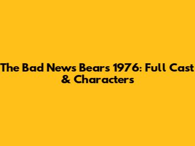 The Bad News Bears 1976: Full Cast & Characters