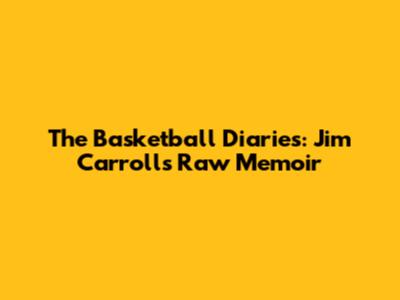 The Basketball Diaries: Jim Carroll's Raw Memoir