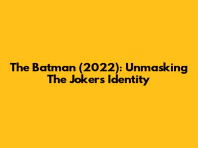 The Batman (2022): Unmasking The Joker's Identity