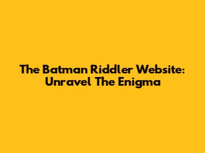 The Batman Riddler Website: Unravel The Enigma