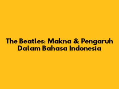 The Beatles: Makna & Pengaruh Dalam Bahasa Indonesia