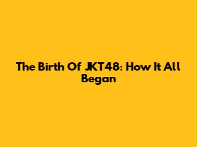 The Birth Of JKT48: How It All Began