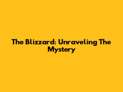 The Blizzard: Unraveling The Mystery