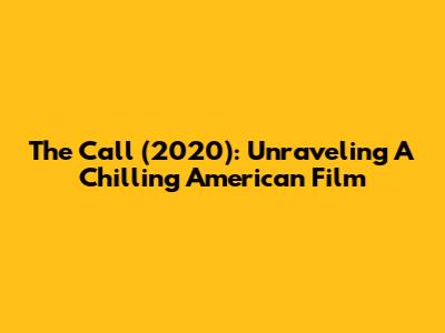 The Call (2020): Unraveling A Chilling American Film