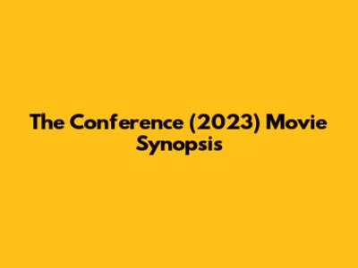 The Conference (2023) Movie Synopsis