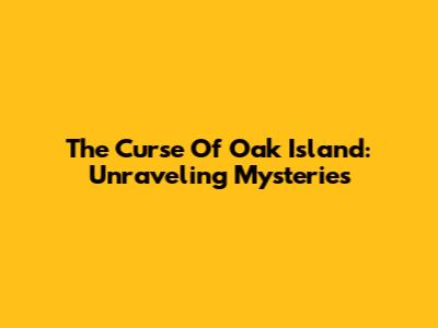 The Curse Of Oak Island: Unraveling Mysteries