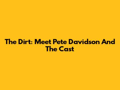 The Dirt: Meet Pete Davidson And The Cast