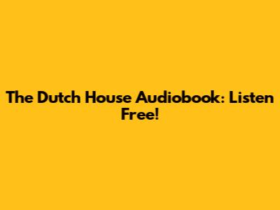 The Dutch House Audiobook: Listen Free!