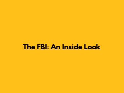 The FBI: An Inside Look