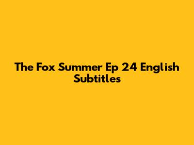 The Fox Summer Ep 24 English Subtitles