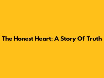 The Honest Heart: A Story Of Truth