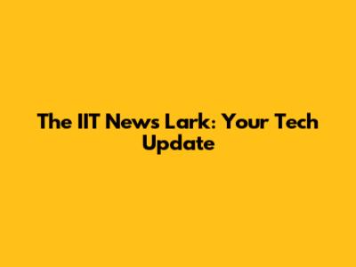 The IIT News Lark: Your Tech Update