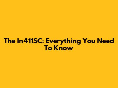 The In411SC: Everything You Need To Know