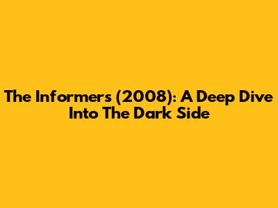 The Informers (2008): A Deep Dive Into The Dark Side