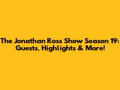 The Jonathan Ross Show Season 19: Guests, Highlights & More!