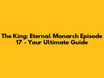 The King: Eternal Monarch Episode 17 - Your Ultimate Guide