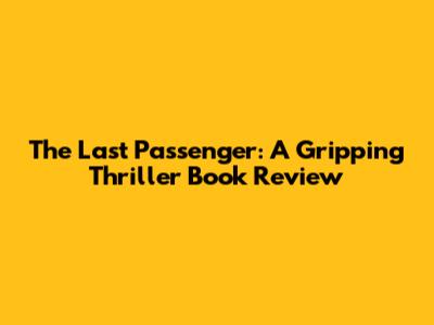 The Last Passenger: A Gripping Thriller Book Review